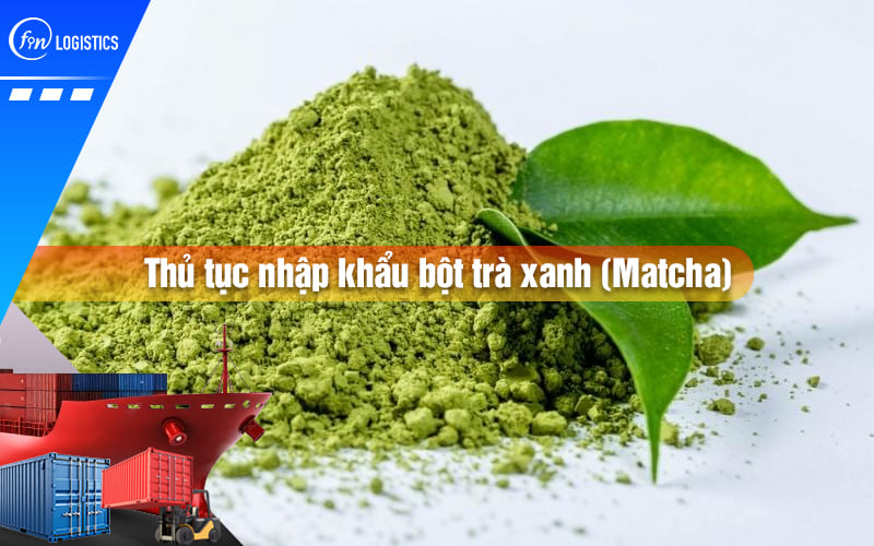 thu-tuc-nhap-khau-bot-tra-xanh-00