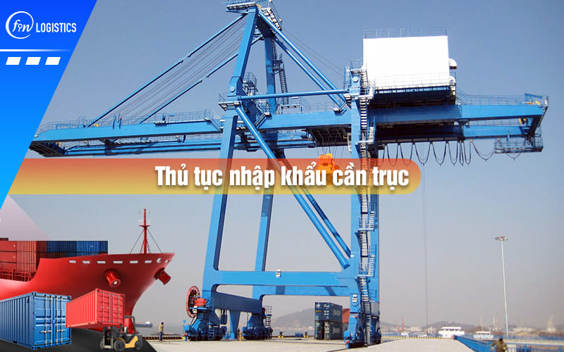 thu-tuc-nhap-khau-can-truc-00