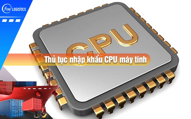 thu-tuc-nhap-khau-cpu-may-tinh-00