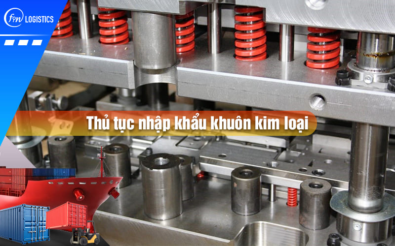 thu-tuc-nhap-khau-khuon-kim-loai-00