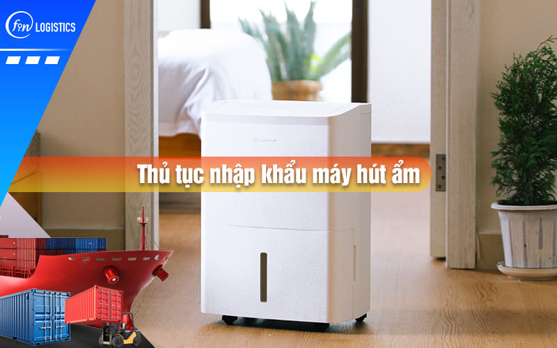 thu-tuc-nhap-khau-may-hut-am-00