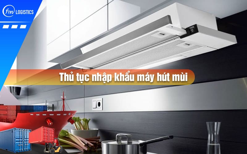 thu-tuc-nhap-khau-may-hut-mui-00