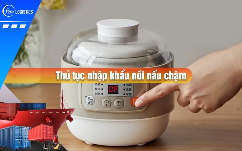 thu-tuc-nhap-khau-noi-nau-cham-00